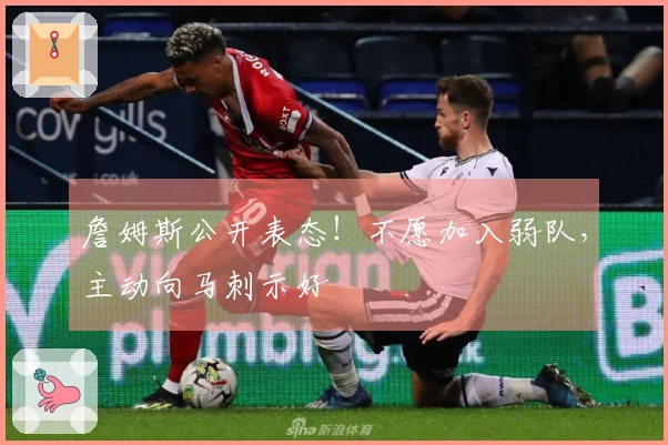 詹姆斯公开表态！不愿加入弱队，主动向马刺示好